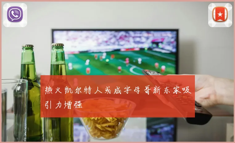 热火凯尔特人或成字母哥新东家吸引力增强