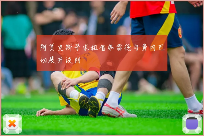 阿贾克斯寻求租借弗雷德与费内巴切展开谈判